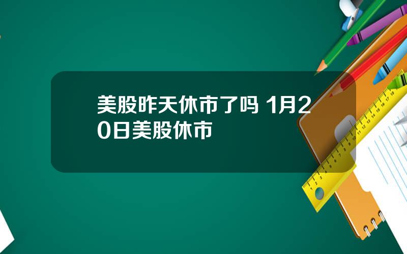 美股昨天休市了吗 1月20日美股休市